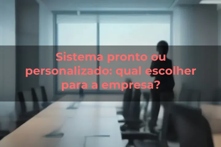 Sistema pronto ou personalizado: qual escolher para a empresa?